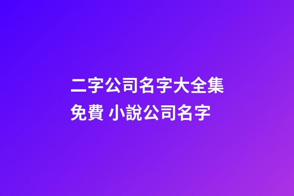 二字公司名字大全集免費 小說公司名字-第1張-公司起名-玄機派